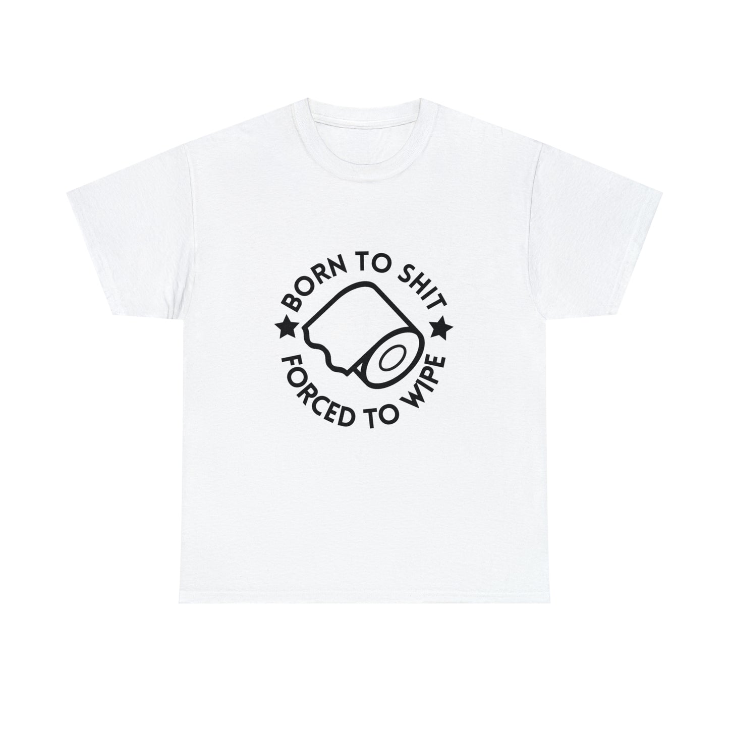 Minimalist "Born to shit, Forced to wipe" Unisex Heavy Cotton Tee