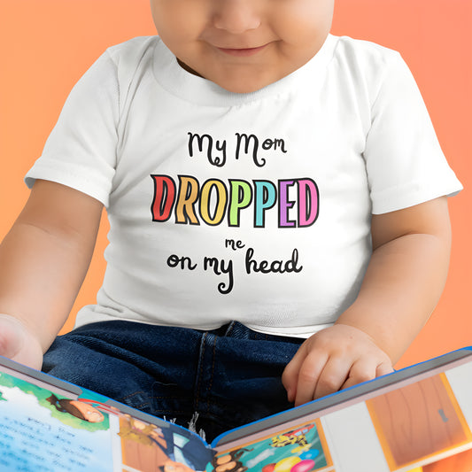 Playful "My mom Dropped me on my head" Infant Cotton Jersey Tee