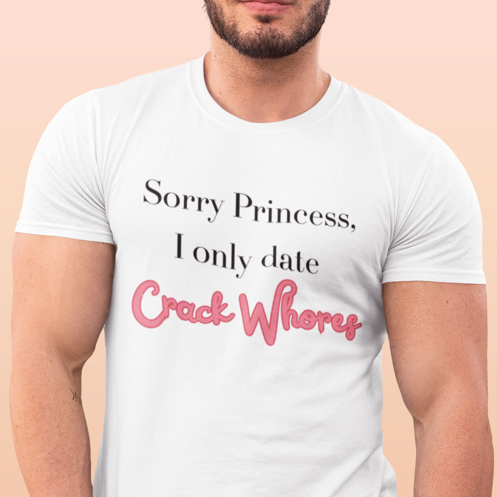 Cutesy 'Sorry Princess, I only date Crack Whores' Unisex Heavy Cotton Tee