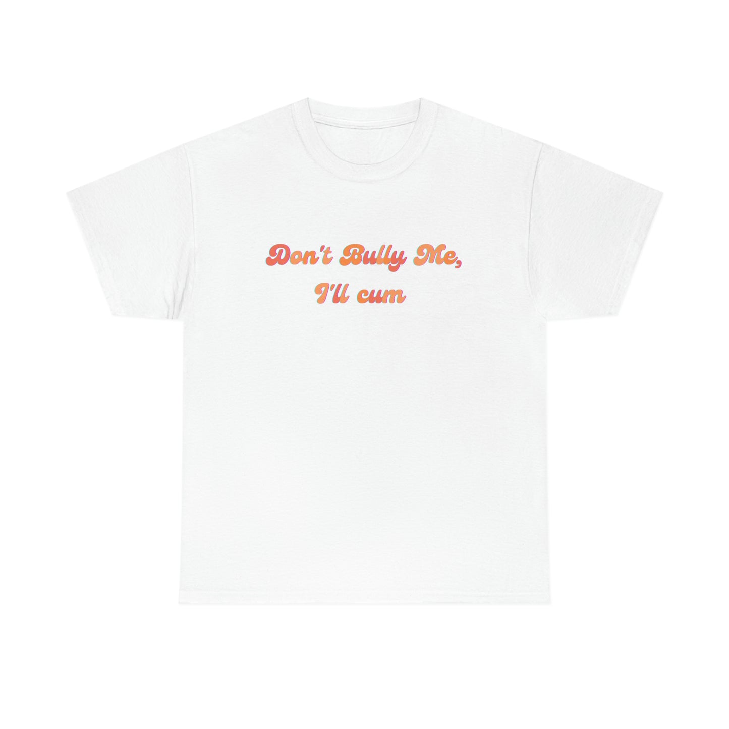 Groovy "Don't Bully Me I'll C*m" Heavy Cotton Unisex T-shirt