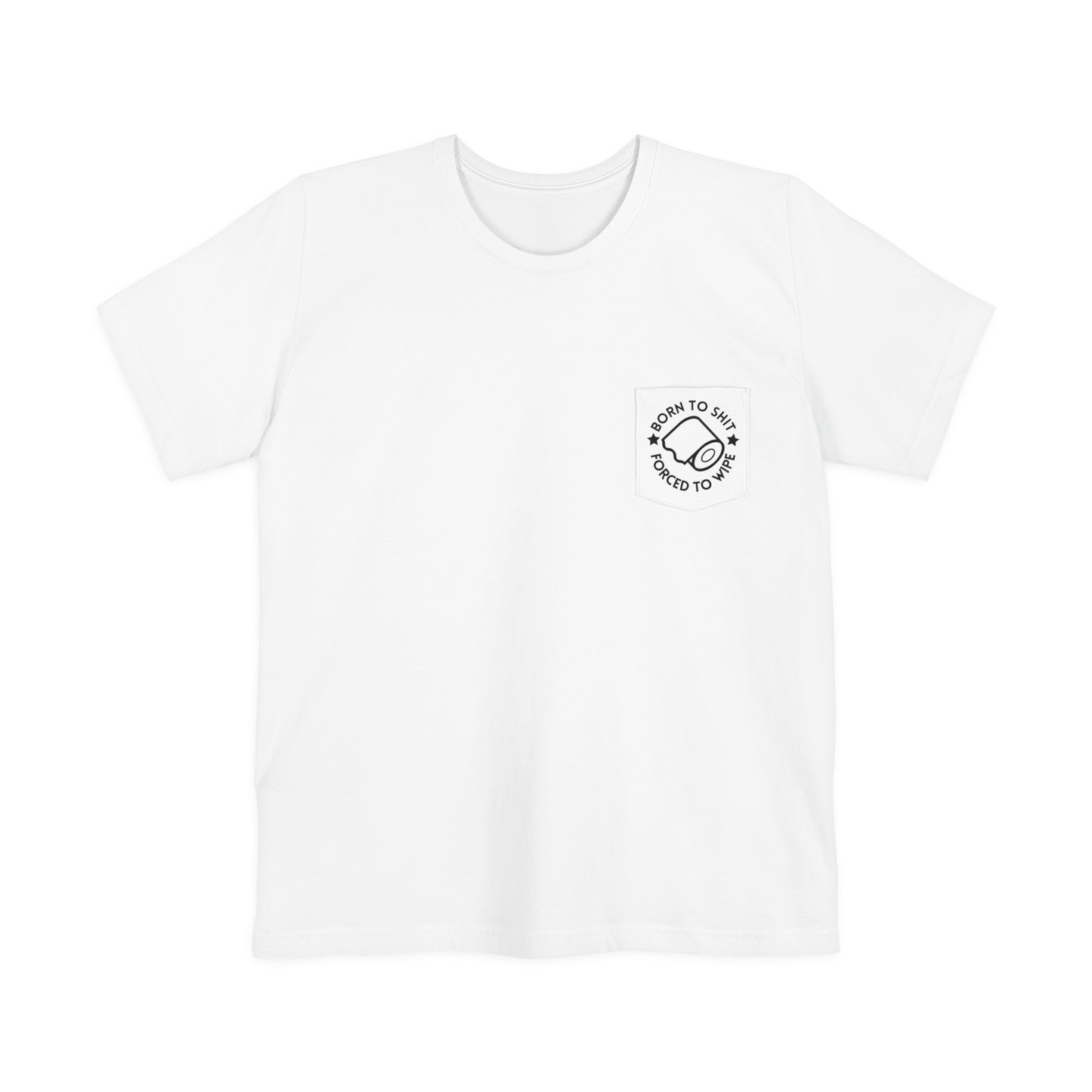 Minimalist "Born to shit, Forced to wipe" Unisex Pocket Tee