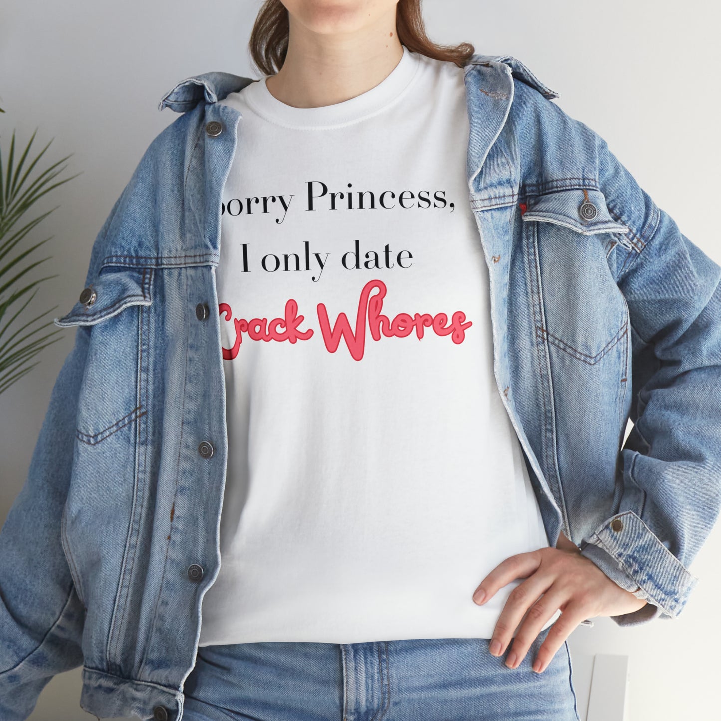 Cutesy 'Sorry Princess, I only date Crack Whores' Unisex Heavy Cotton Tee