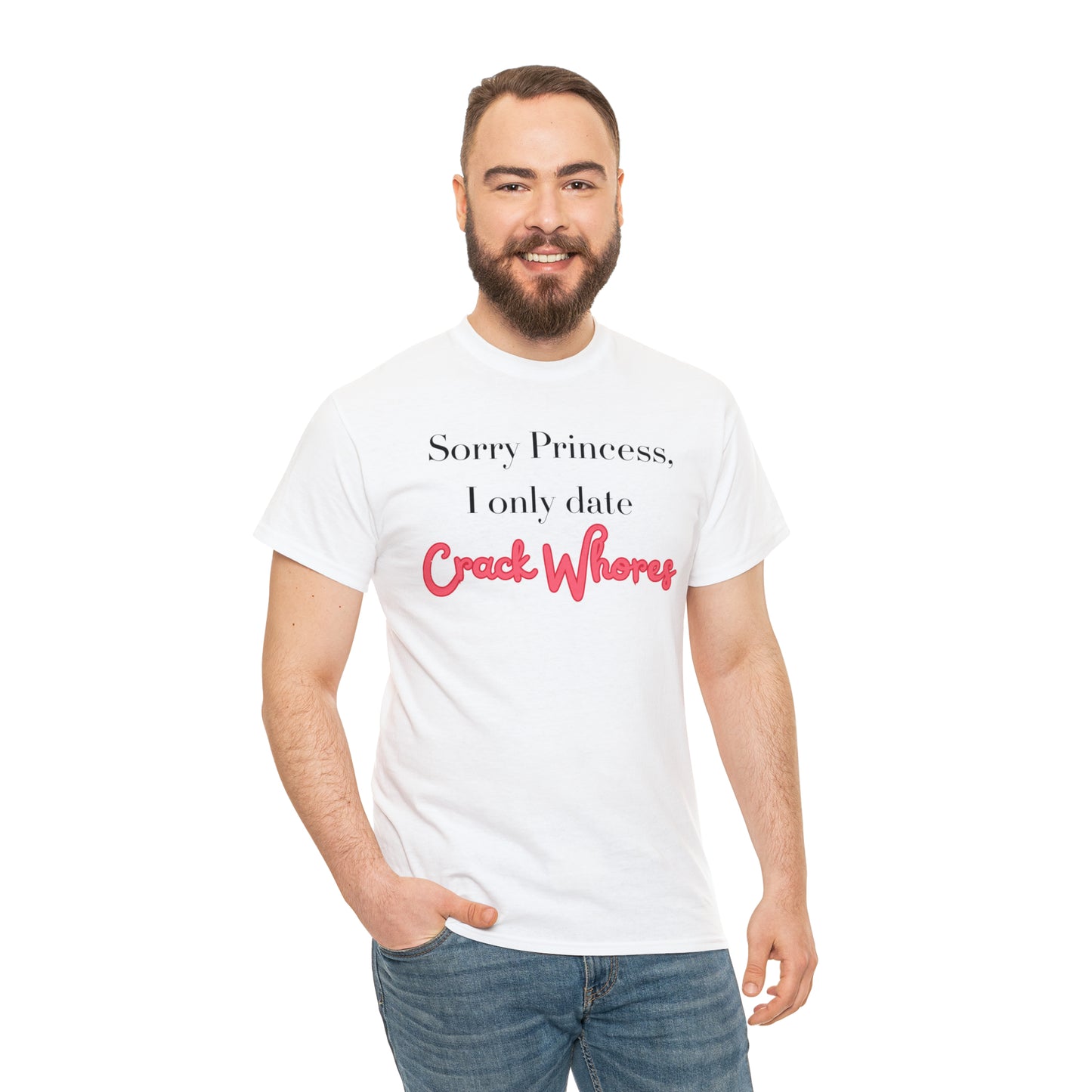 Cutesy 'Sorry Princess, I only date Crack Whores' Unisex Heavy Cotton Tee